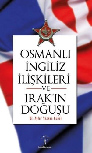 Osmanlı İngiliz İlişkileri ve Irak'ın Doğuşu | Kitap Ambarı