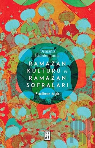 Osmanlı İstanbul’unda Ramazan Kültürü ve Ramazan Sofraları | Kitap Amb