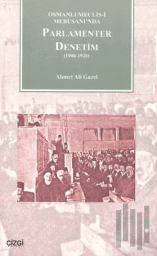 Osmanlı Meclisi-i Mebusanında Parlamenter Denetim (1908-1920) | Kitap 