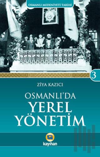 Osmanlı Medeniyeti Tarihi 3: Osmanlı'da Yerel Yönetim | Kitap Ambarı