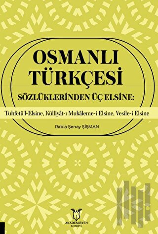 Osmanlı Türkçesi Sözlüklerinden Üç Elsine: Tuhfetü’l-Elsine, Külliyât-