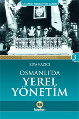 Osmanlı Medeniyeti Tarihi 3: Osmanlı'da Yerel Yönetim | Kitap Ambarı