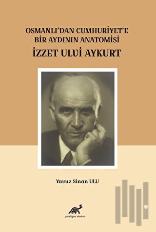 Osmanlı'dan Cumhuriyet'e Bir Aydının Anatomisi İzzet Ulvi Aykurt | Kit