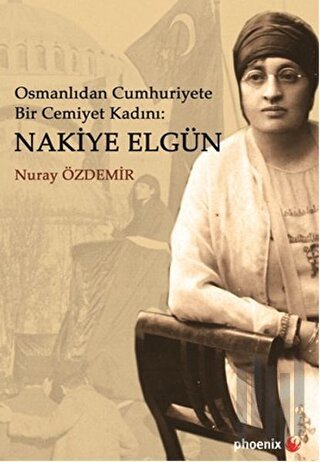 Osmanlıdan Cumhuriyete Bir Cemiyet Kadını: Nakiye Elgün | Kitap Ambarı