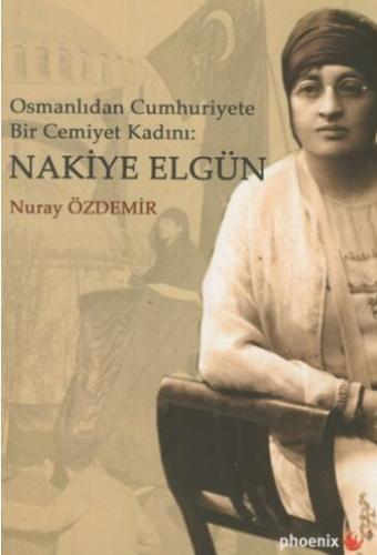 Osmanlıdan Cumhuriyete Bir Cemiyet Kadını: Nakiye Elgün | Kitap Ambarı