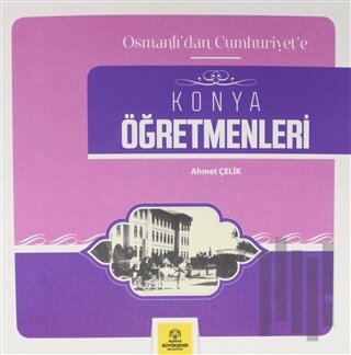 Osmanlı'dan Cumhuriyet'e Konya Öğretmenleri | Kitap Ambarı