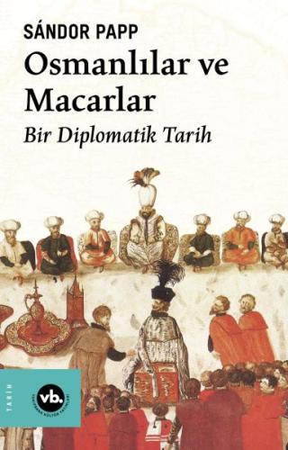 Osmanlılar ve Macarlar - Bir Diplomatik Tarih | Kitap Ambarı