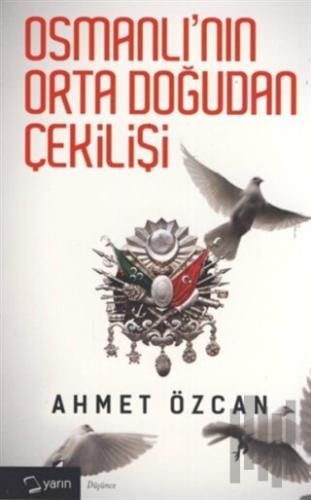 Osmanlı'nın Orta Doğudan Çekilişi | Kitap Ambarı