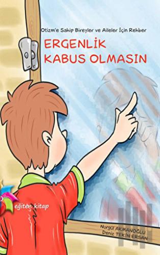 Otizm’e Sahip Bireyler ve Aileler İçin Rehber: Ergenlik Kabus Olmasın 