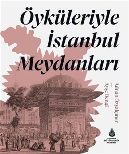 Öyküleriyle İstanbul Meydanları (Ciltli) | Kitap Ambarı