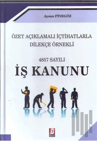 Özet Açıklamalı İçhatlarla Dilekçe Örnekli 4857 Sayılı İş Kanunu (Cilt