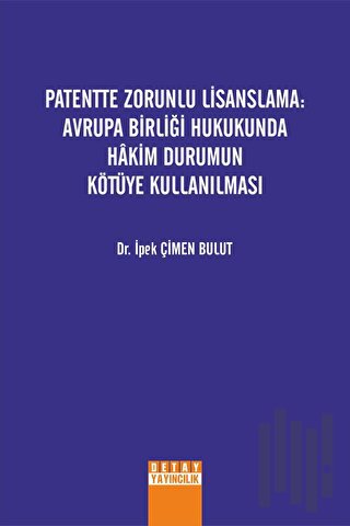 Patentte Zorunlu Lisanslama: Avrupa Birliği Hukukunda Hakim Durumun Kö