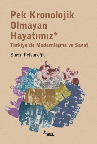 Pek Kronolojik Olmayan Hayatımız: Türkiye'de Modernleşme ve Sanat | Ki