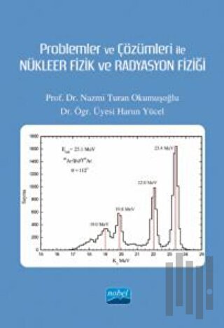 Problemler ve Çözümleri İle Nükleer Fizik ve Radyasyon Fiziği | Kitap 