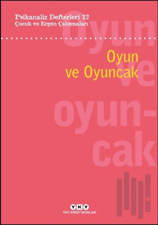 Psikanaliz Defterleri 12: Çocuk ve Ergen Çalışmaları - Oyun ve Oyuncak