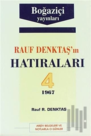 Rauf Denktaş’ın Hatıraları Cilt: 4 1967 Arşiv Belgeleri ve Notlarla O 