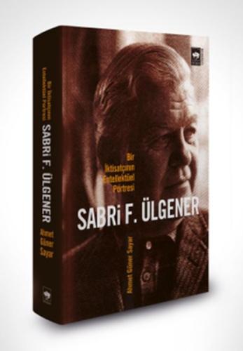 Sabri F. Ülgener - Bir İktisatçının Entellektüel Portresi | Kitap Amba