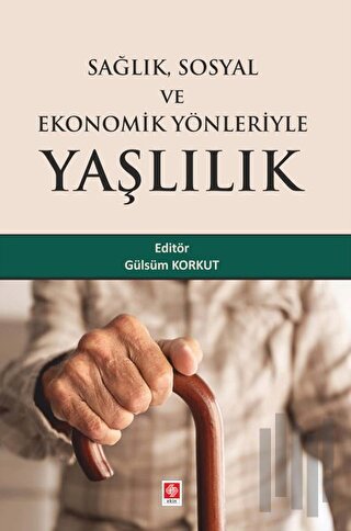 Sağlık Sosyal ve Ekonomik Yönleriyle Yaşlılık | Kitap Ambarı