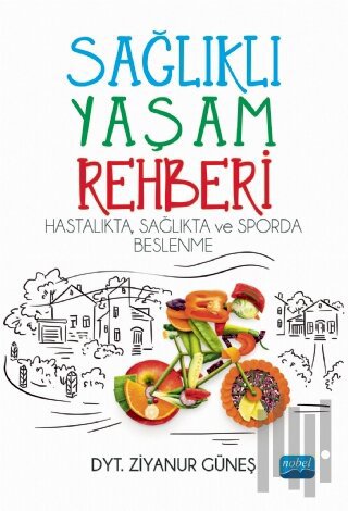 Sağlıklı Yaşam Rehberi: Hastalıkta Sağlıkta ve Sporda Beslenme | Kitap