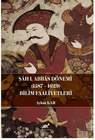 Şah I. Abbas Dönemi (1587-1629) Bilim Faaliyetleri | Kitap Ambarı