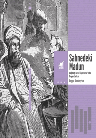 Sahnedeki Madun: Çağdaş Batı Tiyatrosu'nda Oryantalizm | Kitap Ambarı