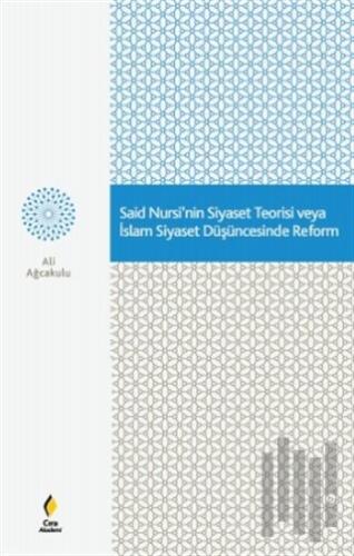 Said Nursi'nin Siyaset Teorisi veya İslam Siyaset Düşüncesinde Reform 