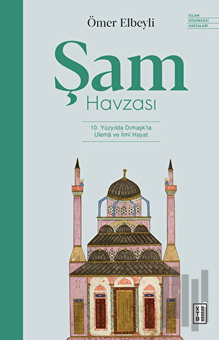 Şam Havzası: 10. Yüzyılda Dımaşk'ta Ulema ve İlmi Hayat | Kitap Ambarı