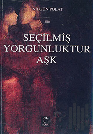 Seçilmiş Yorgunluktur Aşk | Kitap Ambarı