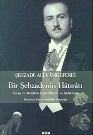 Şehzade Ali Vasıb Efendi : Bir Şehzadenin Hatıratı Vatan ve Menfada Gö