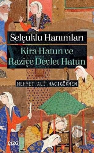 Selçuklu Hanımları: Kira Hatun ve Raziye Devlet Hatun | Kitap Ambarı