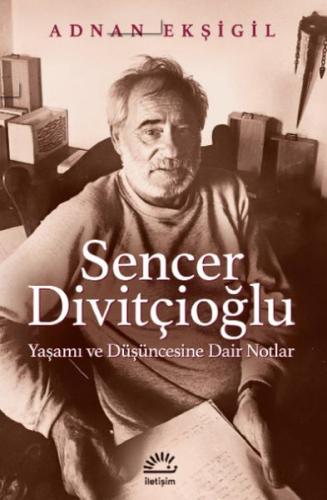 Sencer Divitçioğlu: Yaşamı ve Düşüncesine Dair Notlar | Kitap Ambarı