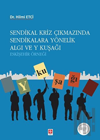 Sendikal Kriz Çıkmazında Sendikalara Yönelik Algı ve Y Kuşağı | Kitap 