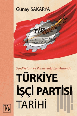 Sendikalizm ve Parlamentarizm Arasında Türkiye İşçi Partisi Tarihi | K