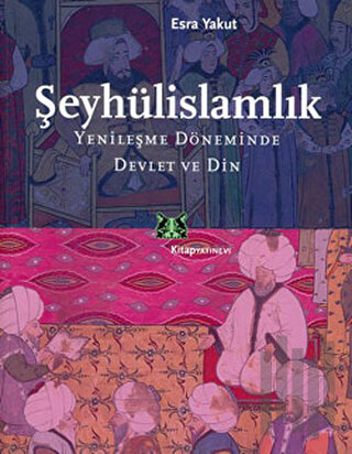 Şeyhülislamlık Yenileşme Döneminde Devlet ve Din | Kitap Ambarı