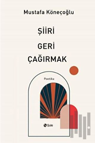 Şiiri Geri Çağırmak | Kitap Ambarı