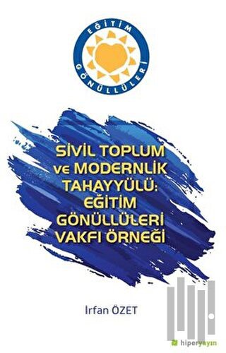 Sivil Toplum ve Modernlik Tahayyülü: Eğitim Gönüllüleri Vakfı Örneği |