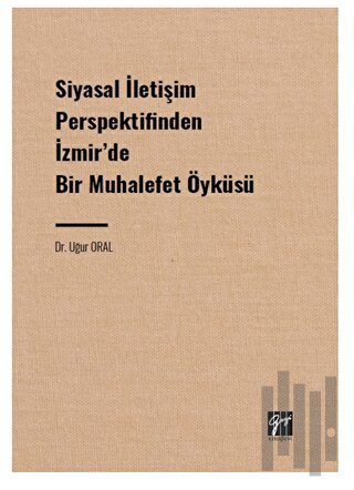 Siyasal İletişim Perspektifinden İzmir' de Bir Muhalefet Öyküsü | Kita