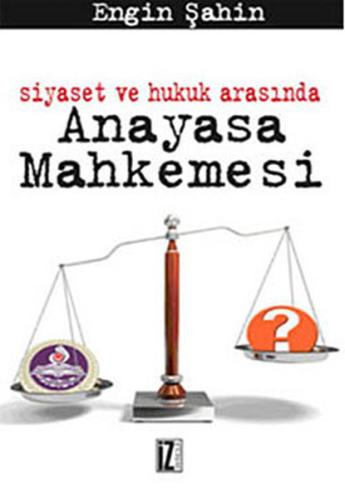 Siyaset ve Hukuk Arasında Anayasa Mahkemesi | Kitap Ambarı