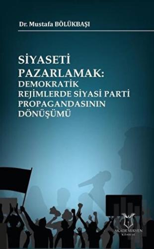 Siyaseti Pazarlamak Demokratik Rejimlerde Siyasi Parti Propagandasının