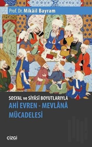 Sosyal ve Siyasi Boyutlarıyla Ahi Evren - Mevlana Mücadelesi | Kitap A