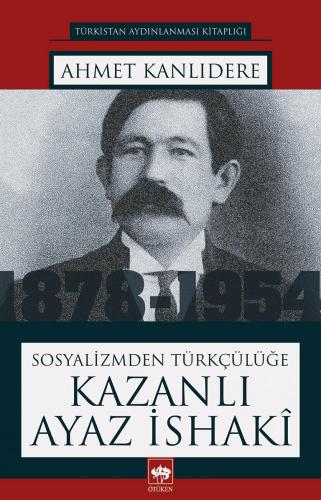 Sosyalizmden Türkçülüğe Kazanlı Ayaz İshaki | Kitap Ambarı