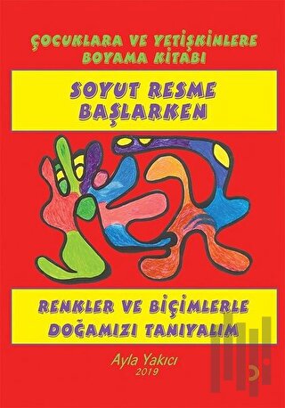 Soyut Resme Başlarken - Çocuklara ve Yetişkinlere Boyama Kitabı | Kita