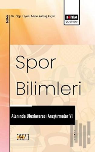 Spor Bilimleri Alanında Uluslararası Araştırmalar VI | Kitap Ambarı