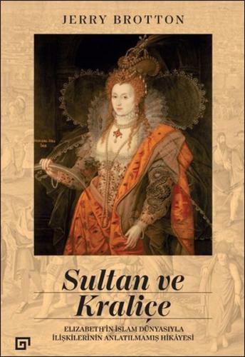 Sultan ve Kraliçe - Elizabeth'in İslam Dünyasıyla İlişkilerinin Anlatı