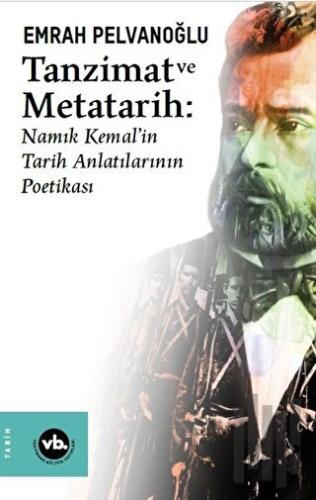 Tanzimat ve Metatarih - Namık Kemal'in Tarih Anlatılarının Poetikası |