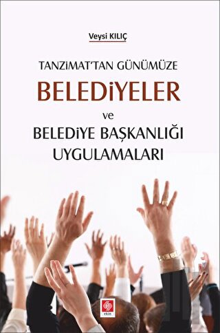 Tanzimat'tan Günümüze Belediyeler ve Belediye Başkanlığı Uygulamaları 