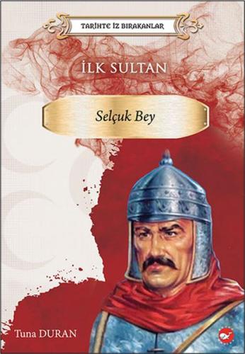 Tarihte İz Bırakanlar İlk Sultan - Selçuk Bey | Kitap Ambarı