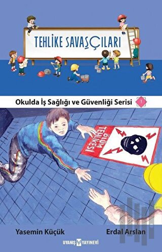 Tehlike Savaşçıları - Okulda İş Sağlığı ve Güvenliği Serisi 1 | Kitap 