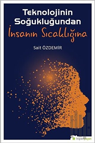 Teknolojinin Soğukluğundan İnsanın Sıcaklığına | Kitap Ambarı