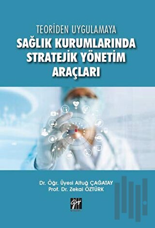 Teoriden Uygulamaya Sağlık Kurumlarında Stratejik Yönetim Araçları | K